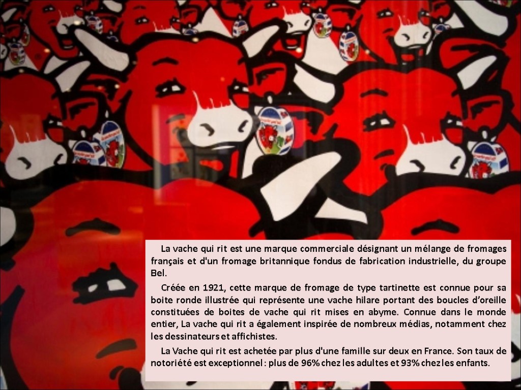 La vache qui rit est une marque commerciale désignant un mélange de fromages français La vache qui rit est une marque commerciale désignant un mélange de fromages français